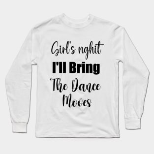 I'll Bring The Dance Moves Funny Party Group Dancing Lover Long Sleeve T-Shirt